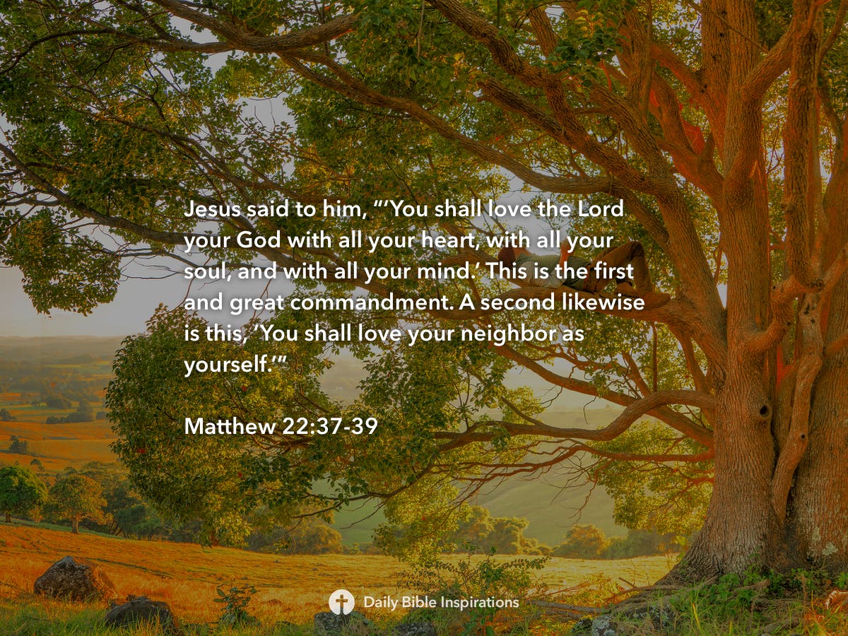 Matthew 22:37-39 Jesus said, “'Love the Lord your God with all